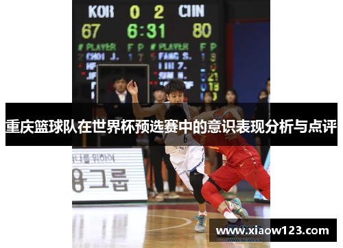 重庆篮球队在世界杯预选赛中的意识表现分析与点评
