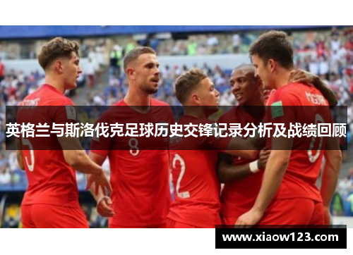 英格兰与斯洛伐克足球历史交锋记录分析及战绩回顾